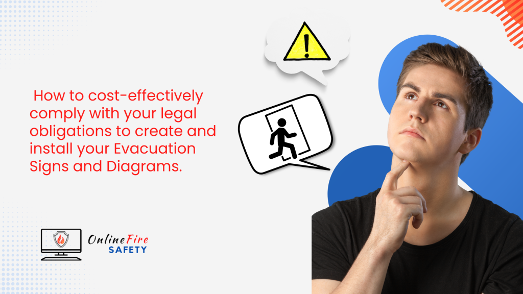 How to cost-effectively comply with your legal obligations to create and install your Evacuation Signs and Diagrams.